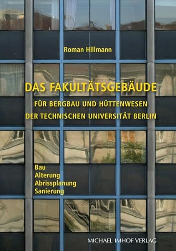 Das Fakultätsgebäude für Bergbau und Hüttenwesen der Technischen Universität Berlin: Bau-Alterung-Abrissplanung-Sanierung